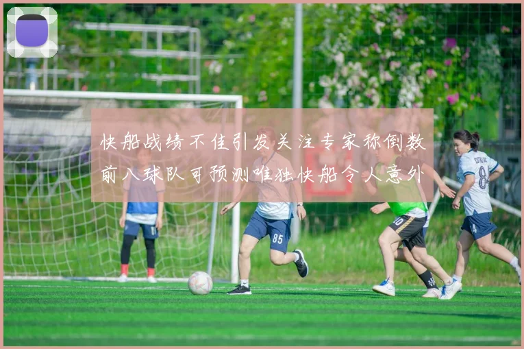 快船战绩不佳引发关注专家称倒数前八球队可预测唯独快船令人意外